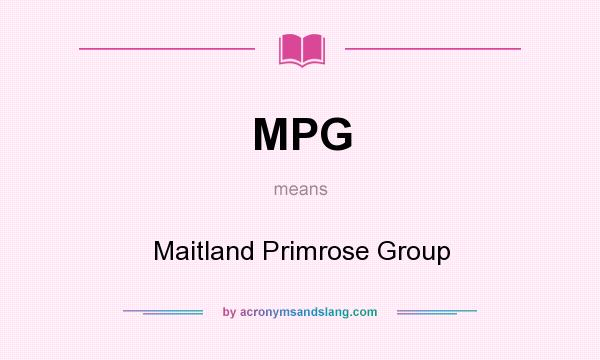 What does MPG mean? It stands for Maitland Primrose Group