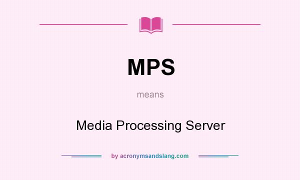 What does MPS mean? It stands for Media Processing Server