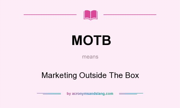 What does MOTB mean? It stands for Marketing Outside The Box