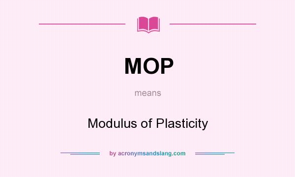 What does MOP mean? It stands for Modulus of Plasticity