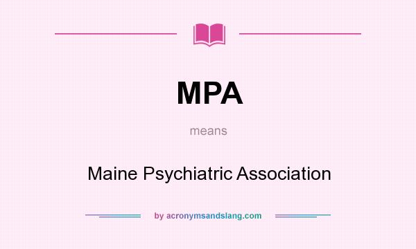 What does MPA mean? It stands for Maine Psychiatric Association