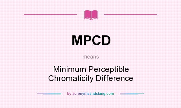 What does MPCD mean? It stands for Minimum Perceptible Chromaticity Difference