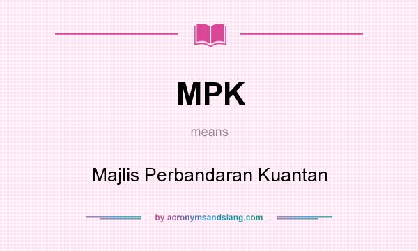 What does MPK mean? It stands for Majlis Perbandaran Kuantan