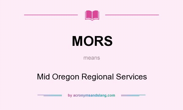 What does MORS mean? It stands for Mid Oregon Regional Services