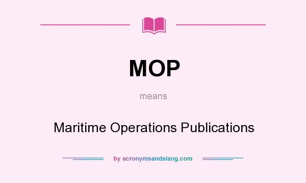 What does MOP mean? It stands for Maritime Operations Publications