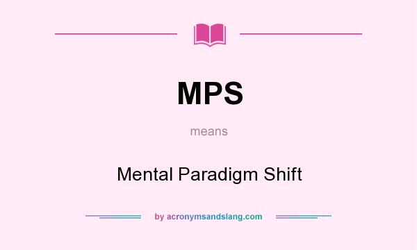 What does MPS mean? It stands for Mental Paradigm Shift