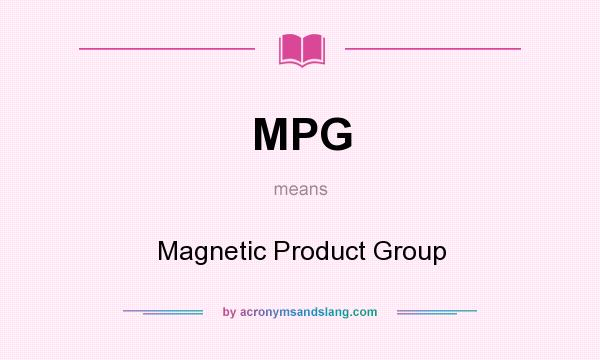 What does MPG mean? It stands for Magnetic Product Group
