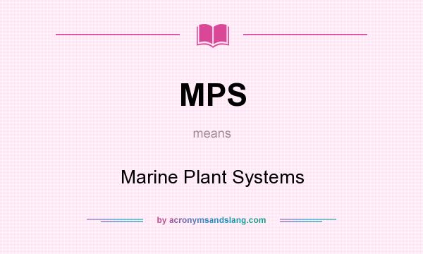 What does MPS mean? It stands for Marine Plant Systems