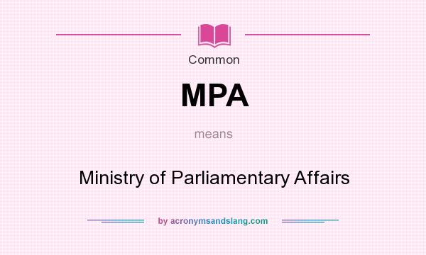 What does MPA mean? It stands for Ministry of Parliamentary Affairs
