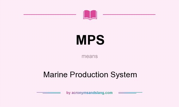 What does MPS mean? It stands for Marine Production System