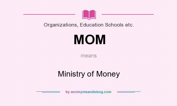 What does MOM mean? It stands for Ministry of Money