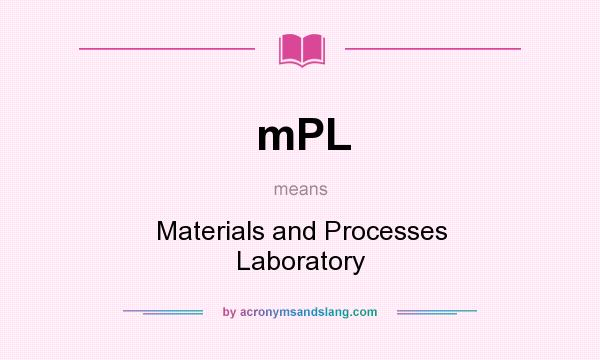 What does mPL mean? It stands for Materials and Processes Laboratory