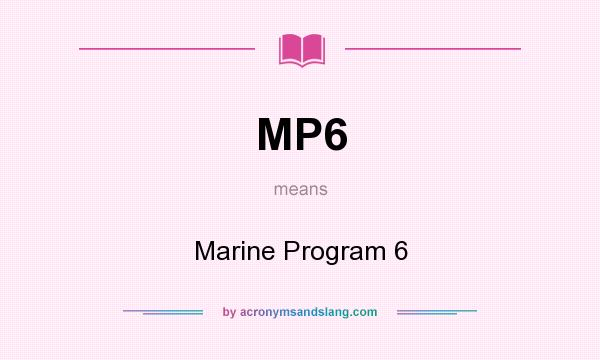 What does MP6 mean? It stands for Marine Program 6