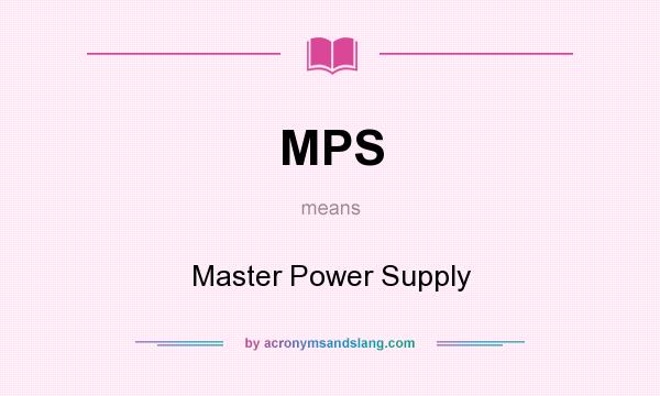 What does MPS mean? It stands for Master Power Supply