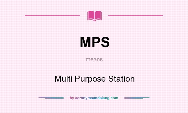What does MPS mean? It stands for Multi Purpose Station