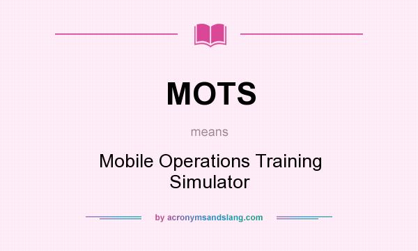 What does MOTS mean? It stands for Mobile Operations Training Simulator