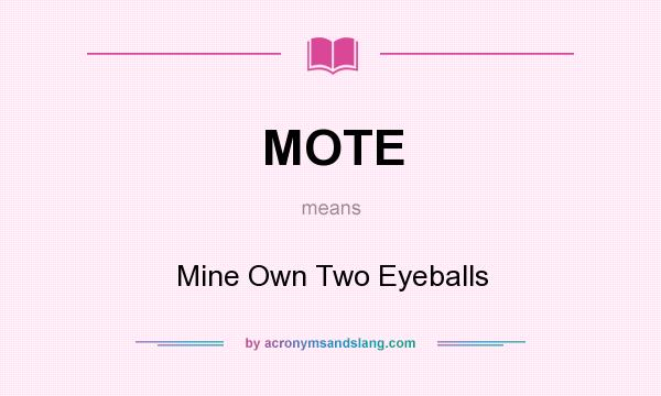 What does MOTE mean? It stands for Mine Own Two Eyeballs