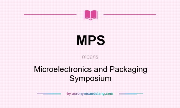 What does MPS mean? It stands for Microelectronics and Packaging Symposium