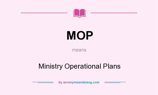 What does MOP mean? It stands for Ministry Operational Plans