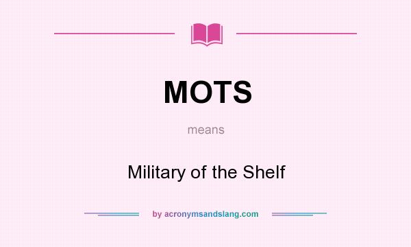 What does MOTS mean? It stands for Military of the Shelf