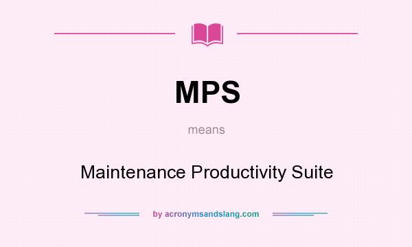What does MPS mean? It stands for Maintenance Productivity Suite