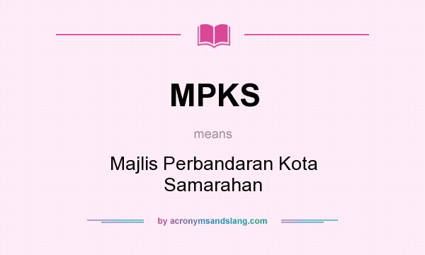 What does MPKS mean? It stands for Majlis Perbandaran Kota Samarahan