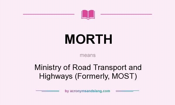 What does MORTH mean? It stands for Ministry of Road Transport and Highways (Formerly, MOST)