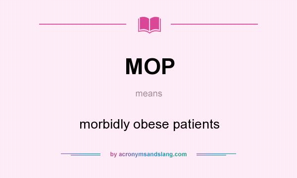 What does MOP mean? It stands for morbidly obese patients