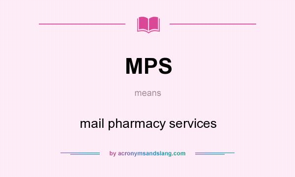 What does MPS mean? It stands for mail pharmacy services