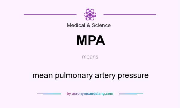 What does MPA mean? It stands for mean pulmonary artery pressure