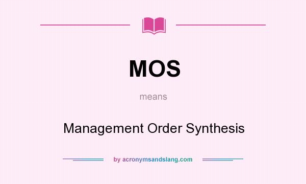 What does MOS mean? It stands for Management Order Synthesis