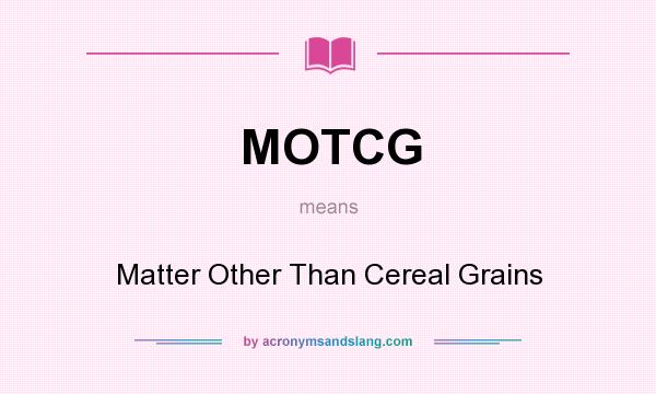 What does MOTCG mean? It stands for Matter Other Than Cereal Grains