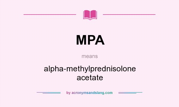 What does MPA mean? It stands for alpha-methylprednisolone acetate