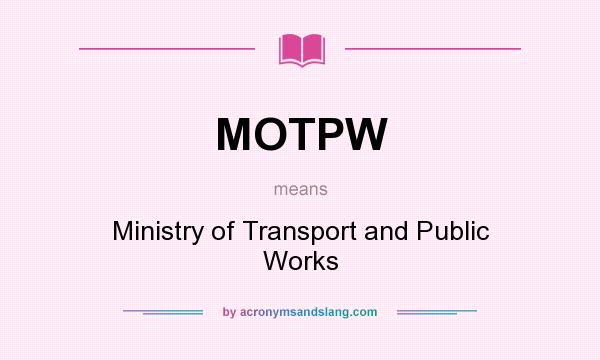 What does MOTPW mean? It stands for Ministry of Transport and Public Works
