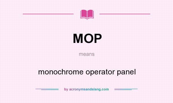 What does MOP mean? It stands for monochrome operator panel