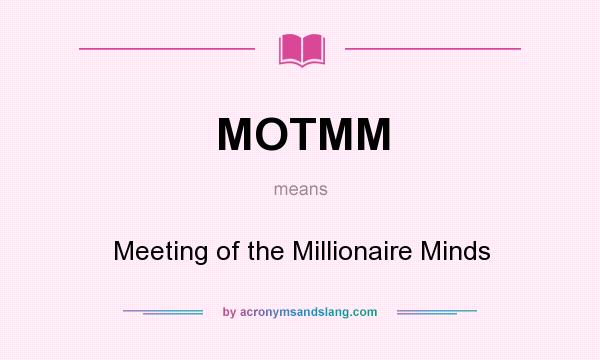 What does MOTMM mean? It stands for Meeting of the Millionaire Minds