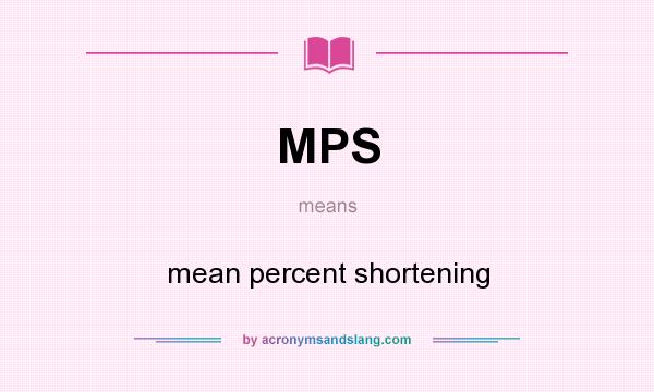 What does MPS mean? It stands for mean percent shortening
