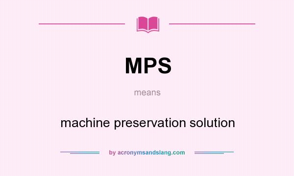 What does MPS mean? It stands for machine preservation solution