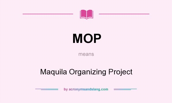 What does MOP mean? It stands for Maquila Organizing Project