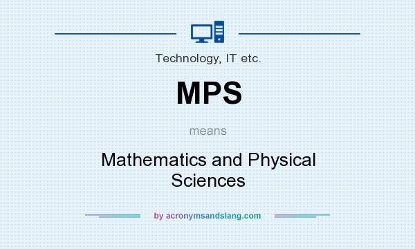 What does MPS mean? It stands for Mathematics and Physical Sciences