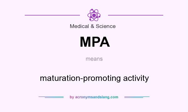 What does MPA mean? It stands for maturation-promoting activity