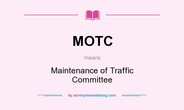 What does MOTC mean? It stands for Maintenance of Traffic Committee