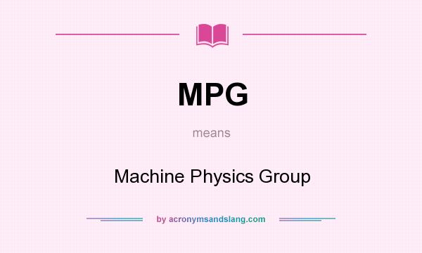 What does MPG mean? It stands for Machine Physics Group