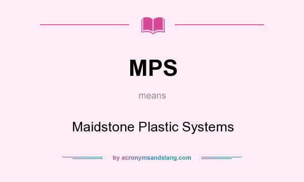 What does MPS mean? It stands for Maidstone Plastic Systems