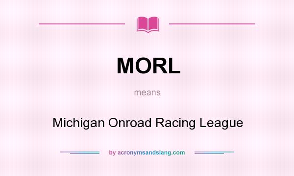 What does MORL mean? It stands for Michigan Onroad Racing League