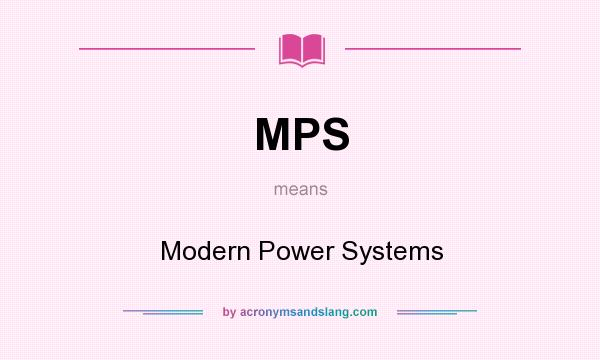 What does MPS mean? It stands for Modern Power Systems