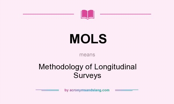 What does MOLS mean? It stands for Methodology of Longitudinal Surveys