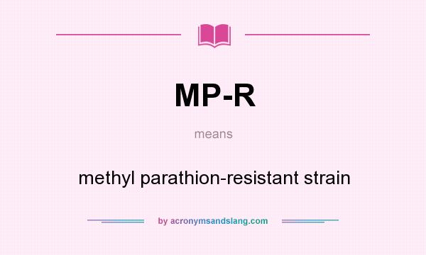 What does MP-R mean? It stands for methyl parathion-resistant strain