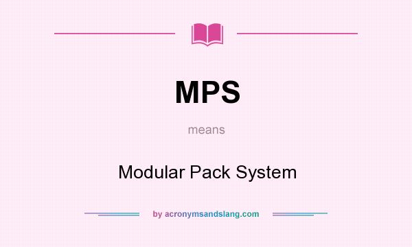 What does MPS mean? It stands for Modular Pack System