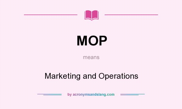 What does MOP mean? It stands for Marketing and Operations